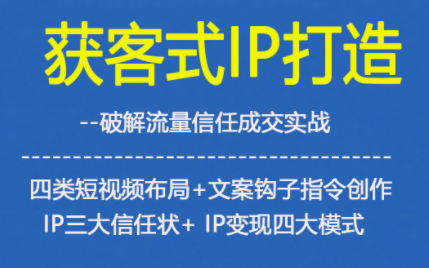 获客型IP打造，破解流量信任成，四类短视频布局+文案钩子指令创作IP三大信任状+IP变现四大模式-明楼资源站