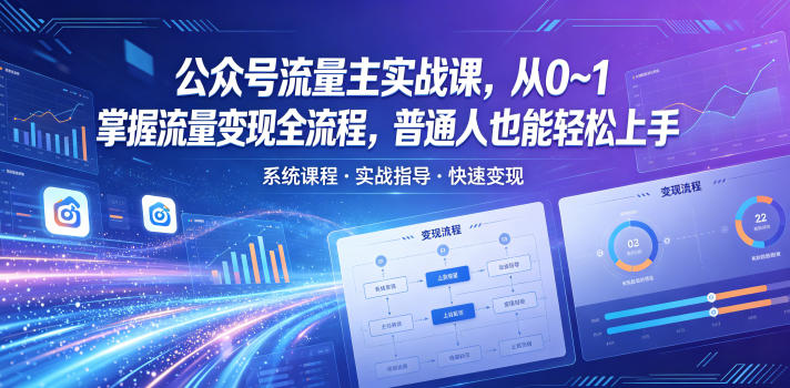 公众号流量主实战课，从0~1掌握流量变现全流程，普通人也能轻松上手-明楼资源站