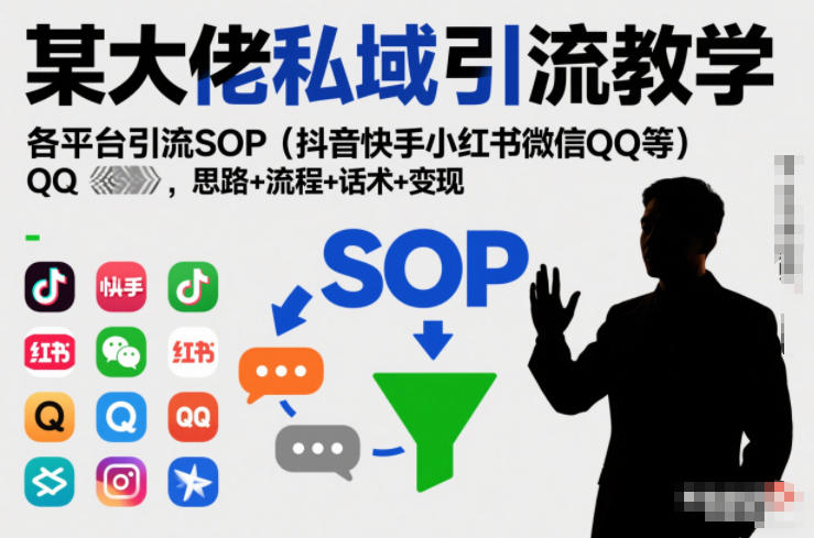 某大佬私域引流教学，各平台引流SOP(抖音快手小红书微信QQ等)，思路+流程+话术+变现-明楼资源站