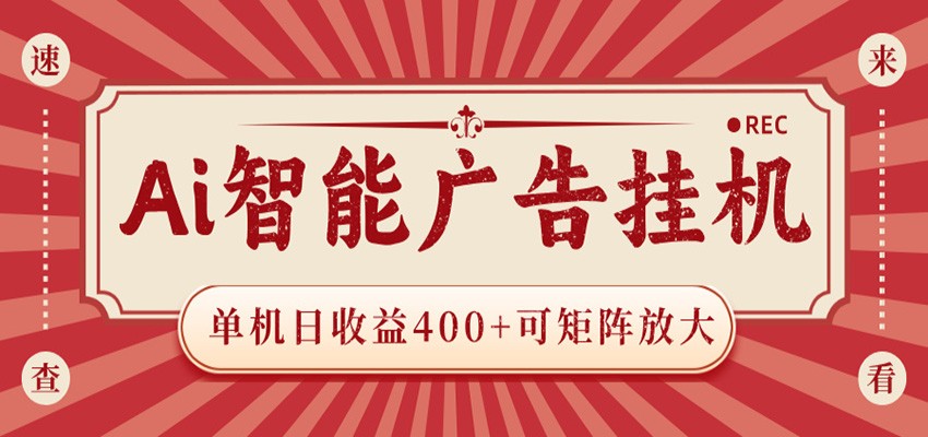 AI智能广告挂机 单机日收益400+ 可矩阵放大 设备越多收益越大 背靠大平台 绿色稳定-明楼资源站
