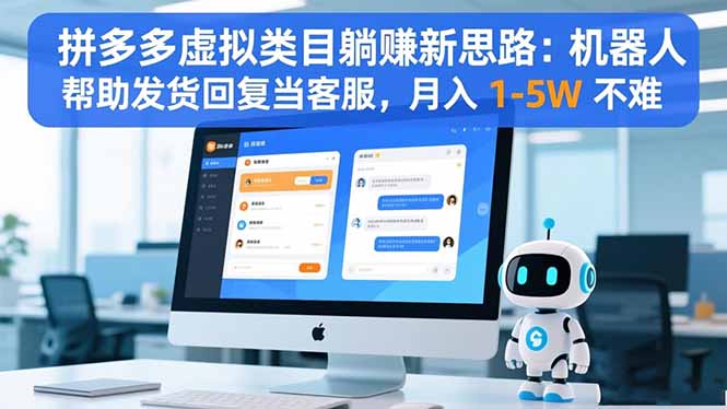 拼多多虚拟类目躺赚新思路：机器人帮助发货回复当客服，月入 1-5W 不难-明楼资源站