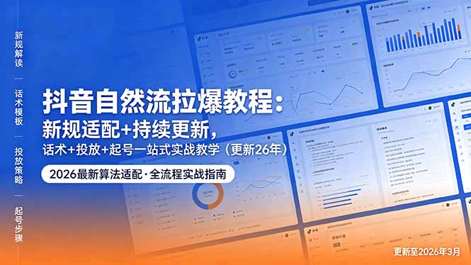 抖音自然流拉爆教程：新规适配+持续更新，话术+投放+起号一站式实战教学(更新26年5月11-明楼资源站
