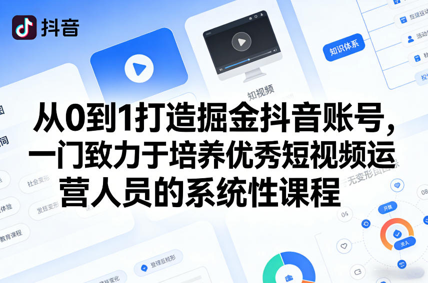 从0到1打造掘金抖音账号，一门致力于培养优秀短视频运营人员的系统性课程-明楼资源站