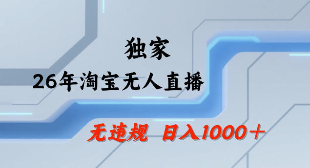 26年最新淘宝无人直播，24小时自动直播，不违规不封号，直播25小时卖17W，可批量矩阵【揭秘】-明楼资源站
