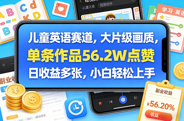 儿童英语赛道，大片级画质，单条作品56.2W点赞，日收益多张，小白轻松上手-明楼资源站