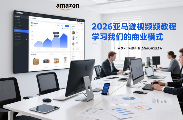 2026亚马逊视频教程，学习我们的商业模式，以及2026最新的选品及运营经验-明楼资源站