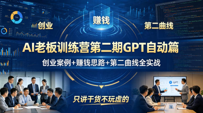 AI老板训练营第二期GPT自动篇，创业案例+賺钱思路+第二曲线全实战，只讲干货不玩虚的-明楼资源站