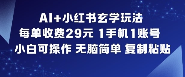 AI+小红书玄学玩法，每单收费29米，1手机1账号，小白可操作，无脑简单复制粘贴-明楼资源站