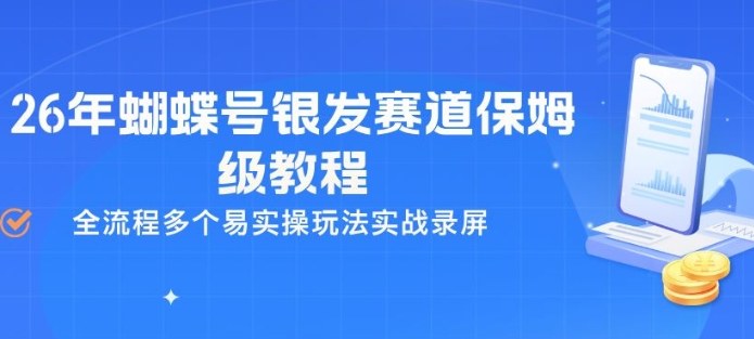 26年蝴蝶号银发赛道保姆级教程，全流程多个易实操玩法实战录屏-明楼资源站