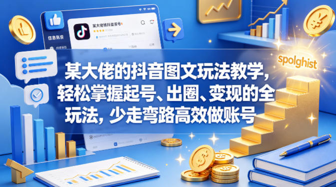 某大佬的抖音图文玩法教学，轻松掌握起号、出圈、变现的全套玩法，少走弯路高效做账号-明楼资源站