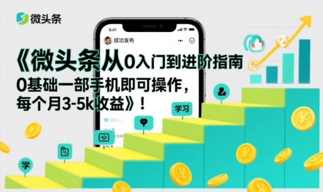 微头条从0入门到进阶指南，0基础一部手机即可操作，每个月3-5k收益-明楼资源站