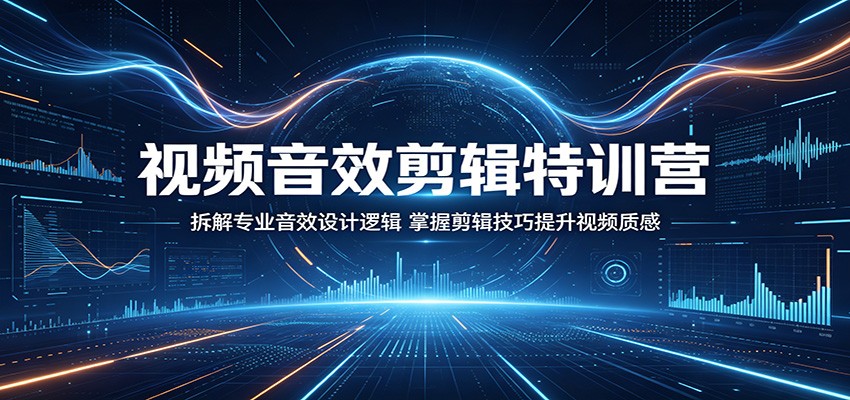 视频音效剪辑特训营：拆解专业音效设计逻辑，掌握剪辑技巧提升视频质感-明楼资源站