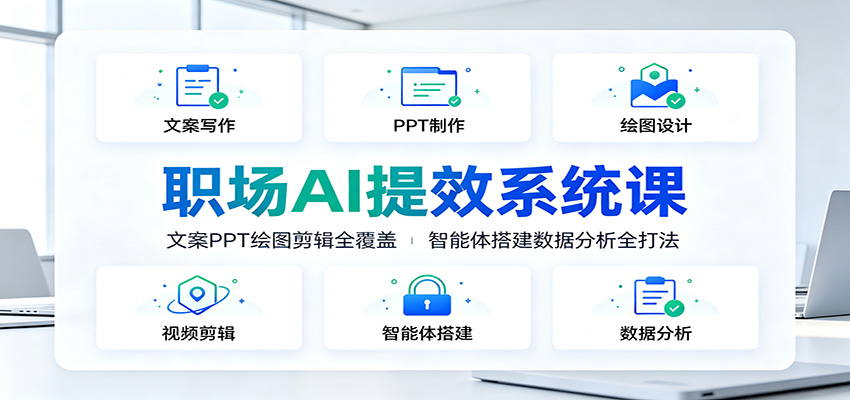 职场AI提效系统课：文案PPT绘图剪辑全覆盖，智能体搭建数据分析全打法-明楼资源站