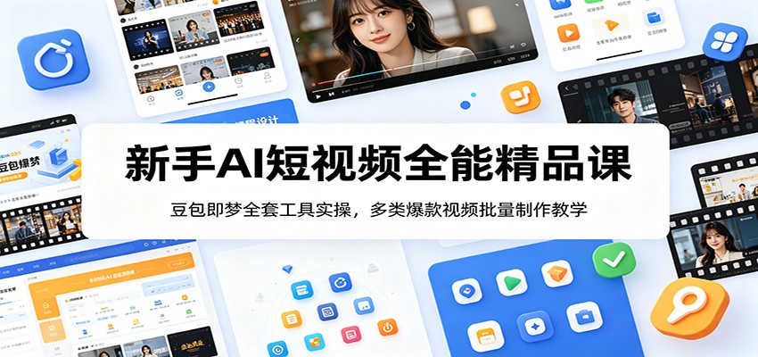 新手AI短视频全能精品课：豆包即梦全套工具实操，多类爆款视频批量制作教学-明楼资源站