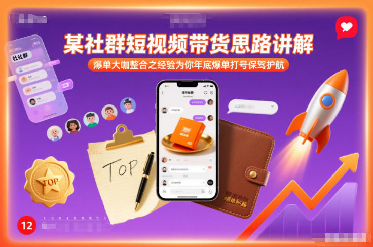 某社群短视频带货思路讲解，爆单大咖整合之经验为你年底爆单打号保驾护航-明楼资源站