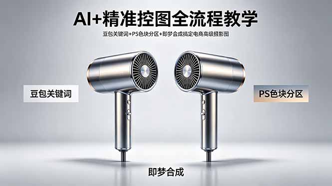 AI+精准控图全流程教学 豆包关键词+PS色块分区+即梦合成搞定电商高级摄影图-明楼资源站