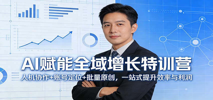 AI赋能全域增长特训营：人机协作+账号定位+批量原创，一站式提升效率与利润-明楼资源站