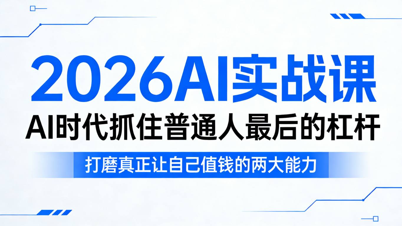 2026AI实战课，AI时代抓住普通人最后的杠杆，打磨真正让自己值钱的两大能力-明楼资源站