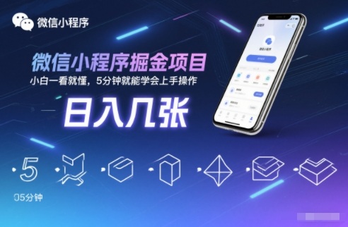 微信小程序掘金项目，日入几张，小白一看就懂，5分钟就能学会上手操作【揭秘】-明楼资源站