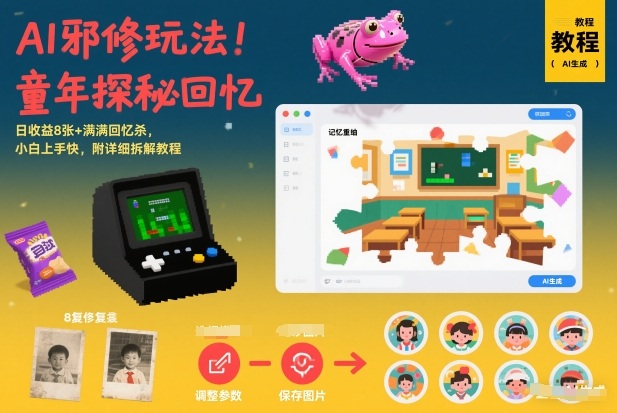 AI邪修玩法，童年探秘回忆，日收益8张+满满回忆杀，小白上手快，附详细拆解教程-明楼资源站