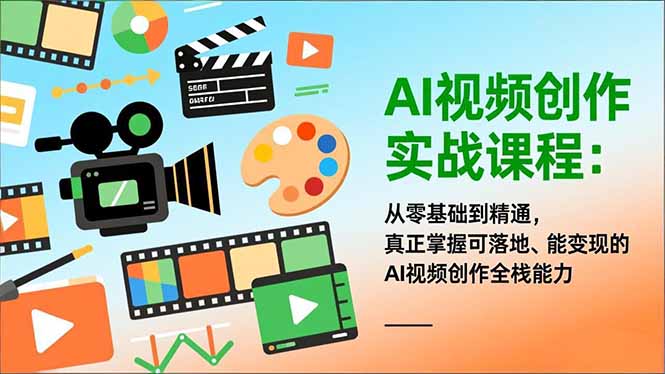 AI视频创作实战课程：从零基础到精通，真正掌握可落地、能变现的AI视频创作全栈能力-明楼资源站