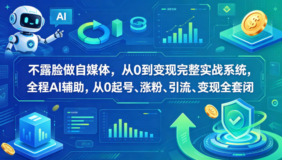 不露脸做自媒体，从0到变现完整实战系统，全程AI辅助，从0起号、涨粉、引流、变现全套闭环-明楼资源站