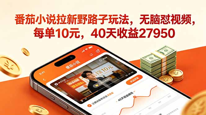番茄小说拉新野路子玩法，无脑怼视频，每单10元，40天收益27950-明楼资源站