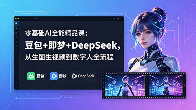 零基础AI全能精品课：豆包+即梦+DeepSeek，从生图生视频到数字人全流程-明楼资源站