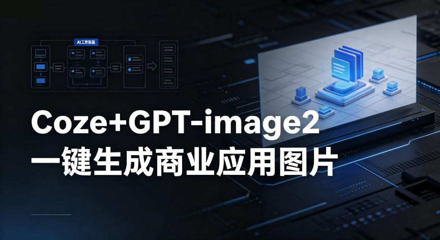 【Coze工作流搭建实操教程】coze+GPT-image2一键生成商业应用图片，全流程保姆级教学-明楼资源站