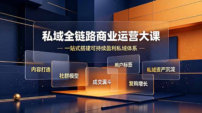 私域全链路商业运营大课，内容打造社群模型成交漏斗，一站式搭建可持续盈利私域体系-明楼资源站