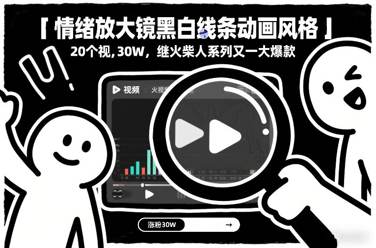 情绪放大镜黑白线条动画风格，20个视频，涨粉30W，继火柴人系列又一大爆款-明楼资源站