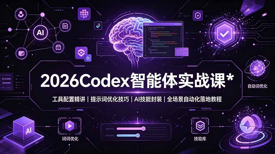 2026Codex 智能体实战课：工具配置精讲｜提示词优化技巧｜AI 技能封装｜全场景自动化落地教程-明楼资源站