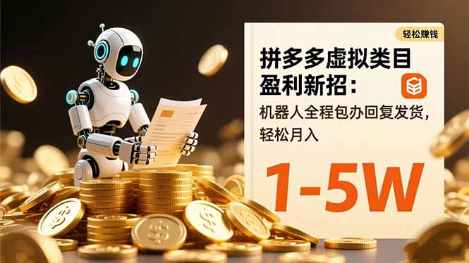 拼多多虚拟类目盈利新招：机器人全程包办回复发货，轻松月入 1-5W-明楼资源站