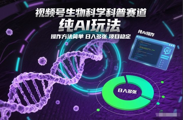 视频号生物科学科普赛道，纯AI玩法，操作方法简单，日入多张，项目稳定-明楼资源站