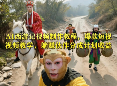 AI西游记视频制作教程，爆款短视频教学，躺賺伙伴分成计划收益-明楼资源站