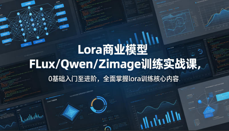 系统性学习Lora商业模型FLux／Qwen／Zimage训练实战课，0基础入门至进阶，全面掌握lora训练核心内容-明楼资源站
