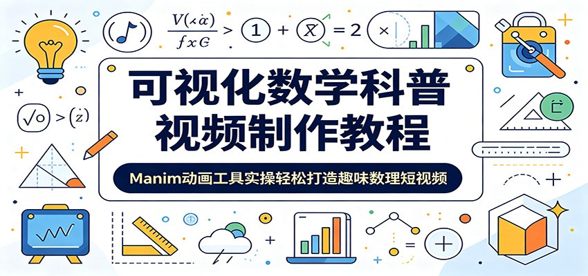 可视化数学科普视频制作教程：Manim动画工具实操轻松打造趣味数理短视频-明楼资源站