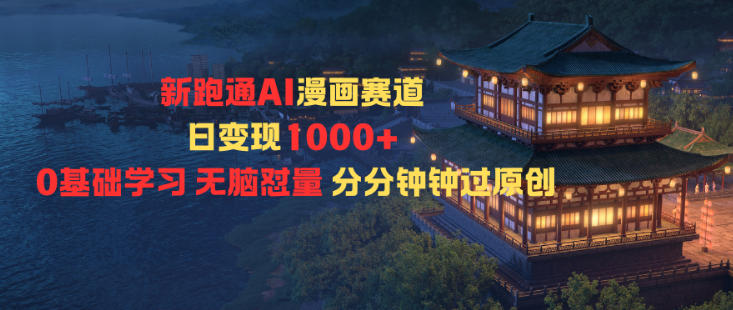新跑通AI漫画赛道日变现1k+0基础学习无脑怼量分分钟钟过原创-明楼资源站