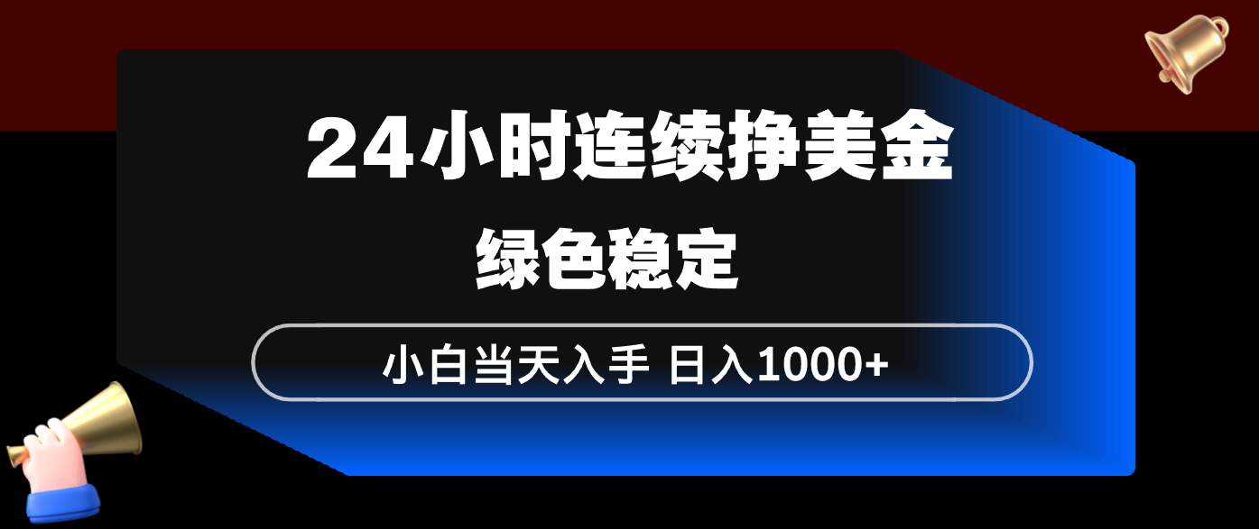24小时连续断挣美金，小白当天上手，简单易操作，绿色稳定，日入1000+-明楼资源站