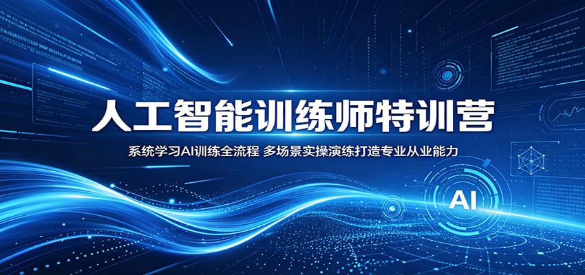 人工智能训练师特训营：系统学习AI训练全流程，多场景实操演练打造专业从业能力-明楼资源站