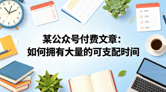 某公众号付费文章：如何拥有大量的可支配时间？-明楼资源站