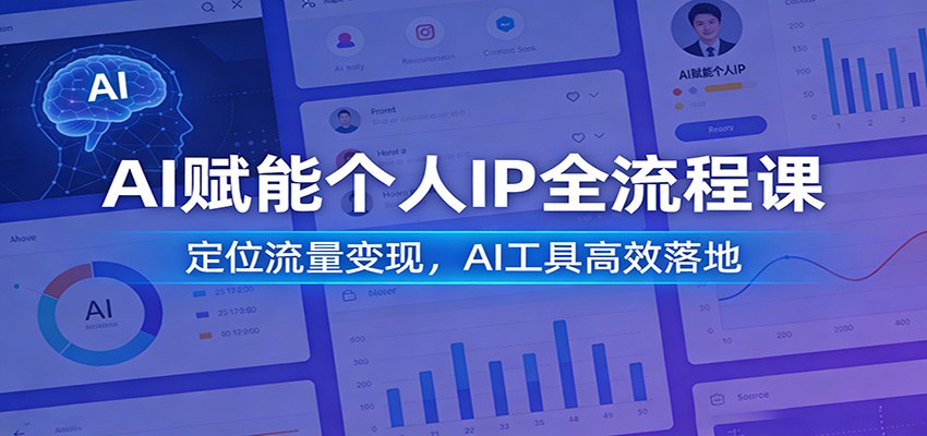AI赋能个人IP全流程课：定位流量变现，AI工具高效落地-明楼资源站