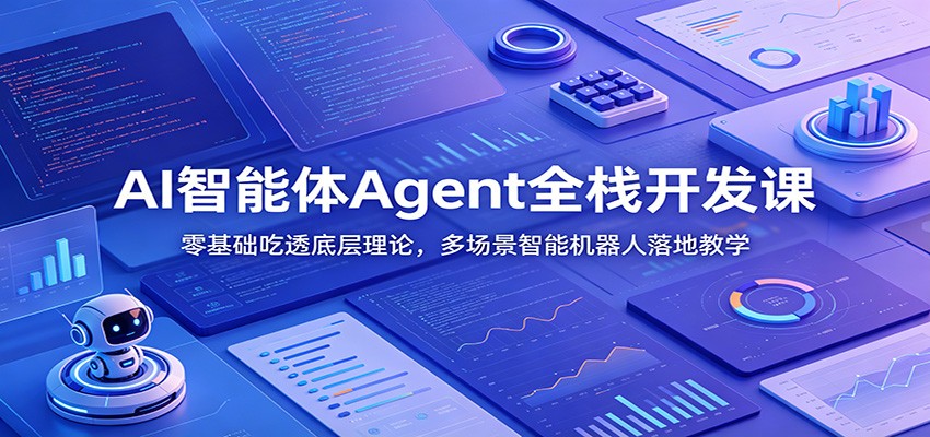 AI智能体Agent全栈开发课：零基础吃透底层理论，多场景智能机器人落地教学-明楼资源站