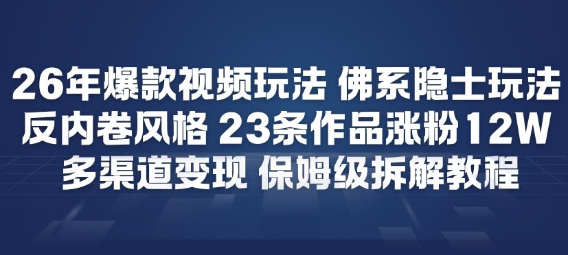 26年爆款短视频玩法，佛系隐士玩法，反内卷视频风格，23条作品涨粉12W，多渠道变现-明楼资源站