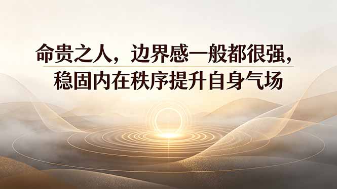 付费文章：命贵之人，边界感一般都很强，稳固内在秩序提升自身气场-明楼资源站