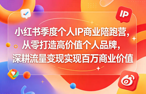 小红书季度个人IP商业陪跑营，从零打造高价值个人品牌，深耕流量变现实现百万商业价值-明楼资源站
