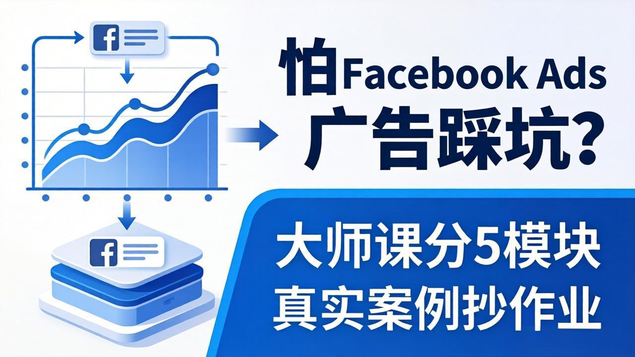 怕 Facebook Ads 广告踩坑？大师课分 5 模块教你做广告、搞扩量，还带真实案例抄作业！-明楼资源站