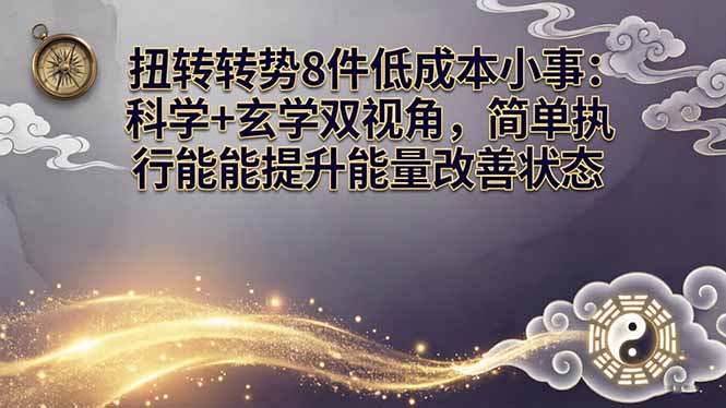 某付费文章：扭转运势8件低成本小事：科学+玄学双视角，简单执行就能提升能量改善状态-明楼资源站