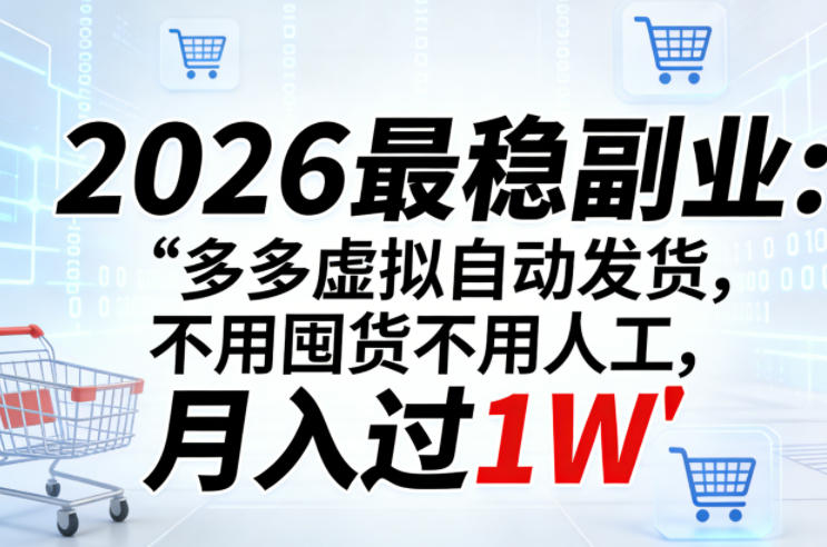 2026最稳副业：多多虚拟自动发货，不用囤货不用人工，月入过1W【揭秘】-明楼资源站