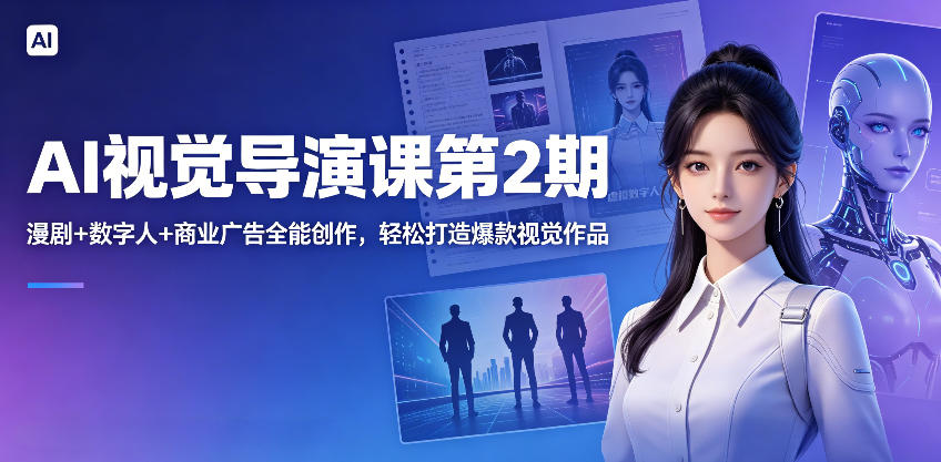 AI视觉导演课第2期，漫剧+数字人+商业广告全能创作，轻松打造爆款视觉作品-明楼资源站